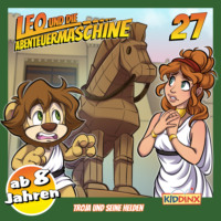 . Leo und die Abenteuermaschine, Folge 27: Troja und seine Helden (ab 8 Jahren)