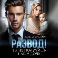 Ольга Висмут. Развод. Ты не получишь нашу дочь