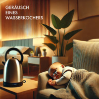 . Baby Sleep Sound Edition, Folge 4: Ger?usch eines Wasserkochers