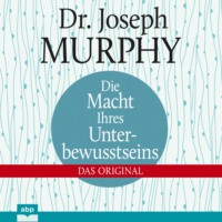 . Die Macht Ihres Unterbewusstseins - Das Original (Ungek?rzt)