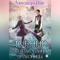 Александра Ибис. Турнир для бракованной драконицы