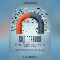 Николай Волк. Код обаяния. Как произвести нужное первое впечатление, заводить знакомства, избавиться от токсичных связей, создавать качественные и глубокие отношения с близкими, партнерами и коллегами