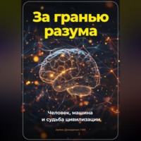. За гранью разума. Человек, машина и судьба цивилизации