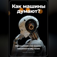 . Как машины думают? Математические основы машинного обучения