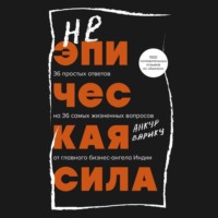 . Неэпическая сила. 36 простых ответов на 36 самых жизненных вопросов от главного бизнес-ангела Индии