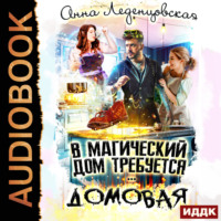 Анна Леденцовская. В магический дом требуется домовая