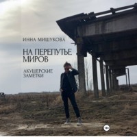 Инна Мишукова. На перепутье миров. Акушерские заметки.