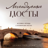 . Легендарные мосты. Истории и легенды о петербургских мостах