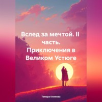 . Вслед за мечтой. II часть. Приключения в Великом Устюге