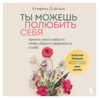 Стефани Шталь. Ты можешь полюбить себя. Принять свои слабости, чтобы обрести уверенность в себе