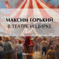 Максим Горький. В театре и цирке