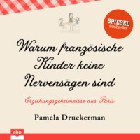 . Warum franz?sische Kinder keine Nervens?gen sind - Erziehungsgeheimnisse aus Paris (Ungek?rzt)