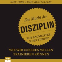 . Die Macht der Disziplin - Wie wir unseren Willen trainieren k?nnen (Ungek?rzt)