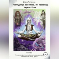 . Наследница вампиров по прозвищу Черная роза. Книга 2