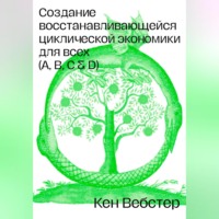 Кен Вебстер. Создание восстанавливающейся циклической экономики для всех (А, B, C, D)