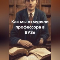 Агата Богатая. Как мы охмуряли профессора в ВУЗе