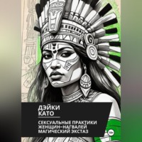 Дэйки Като. Сексуальные практики женщин-нагвалей. Магический экстаз