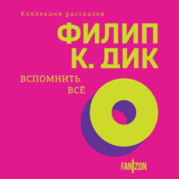 Филип К. Дик. Вспомнить все