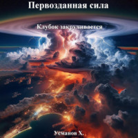 . Первозданная сила. Клубок закручивается