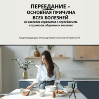 . Переедание – основная причина всех болезней. 60 способов справится с перееданием, сохранить здоровье и кошелёк