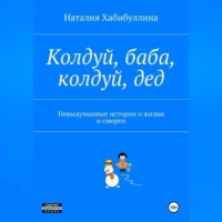 . Колдуй баба, колдуй дед. Невыдуманные истории о жизни и смерти