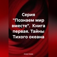 . Серия «Познаем мир вместе». Книга первая. Тайны Тихого океана