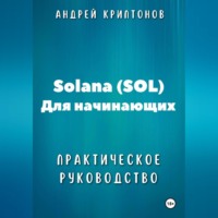 Андрей Криптонов. Solana (SOL) для начинающих. Практическое руководство