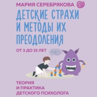 . Детские страхи и методы их преодоления. От 3 до 15 лет. Теория и практика детского психолога