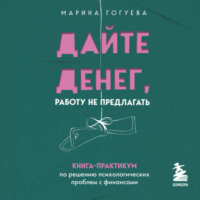 . Дайте денег, работу не предлагать. Книга-практикум по решению психологических проблем с финансами