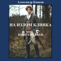 Александр Капков. На излом клинка. Книга первая