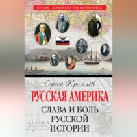 . Русская Америка. Слава и боль русской истории