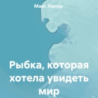 Макс Лютер. Рыбка, которая хотела увидеть мир