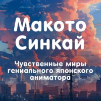 Алексис Молина. Макото Синкай. Чувственные миры гениального японского аниматора