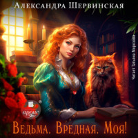 Александра Шервинская. Ведьма. Вредная. Моя!