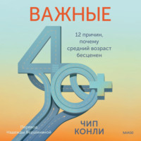 . Важные 40+. 12 причин, почему средний возраст бесценен. Дорожная карта к счастью и самореализации в зрелом возрасте