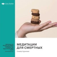 . Медитации для смертных. Четыре недели, чтобы осознать свои ограничения и уделить время тому, что действительно важно. Оливер Буркеман. Саммари