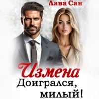 Лава Сан. Измена. Доигрался, милый!