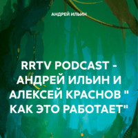 АНДРЕЙ ИЛЬИН. RRTV PODCAST – АНДРЕЙ ИЛЬИН И АЛЕКСЕЙ КРАСНОВ « КАК ЭТО РАБОТАЕТ»