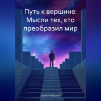 . Путь к вершине: Мысли тех, кто преобразил мир