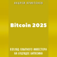 Андрей Криптонов. Bitcoin 2025. Взгляд опытного инвестора на будущее биткоина