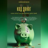 . Код денег. Сила простых денежных действий. Как определить свой денежный архитип, повысить уровень финансовой обеспеченности и выявить ключевые действия для решения финансовых проблем