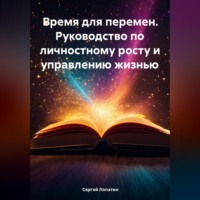 . Время для перемен. Руководство по личностному росту и управлению жизнью