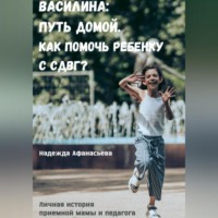 Надежда Афанасьева. Василина: Путь домой. Как помочь ребенку с СДВГ?
