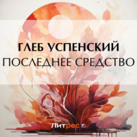 Глеб Иванович Успенский. Последнее средство