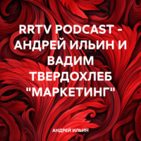 . RRTV PODCAST – АНДРЕЙ ИЛЬИН И ВАДИМ ТВЕРДОХЛЕБ «МАРКЕТИНГ»