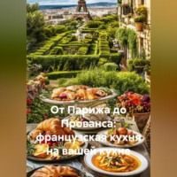 Романова Виктория. От Парижа до Прованса: французская кухня на вашей кухне