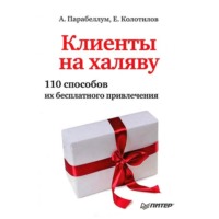 Андрей Парабеллум. Клиенты на халяву. 110 способов их бесплатного привлечения