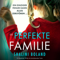 Шалини Боланд. Die perfekte Familie - Ein fesselnder Thriller mit schockierenden Twists (Ungek?rzt)