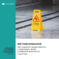 . Метавнимание. Как сохранять продуктивность и удерживать фокус в цифровой реальности. Глория Марк. Саммари