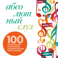 . Абсолютный слух: 100 классических композиций, которые должен знать каждый